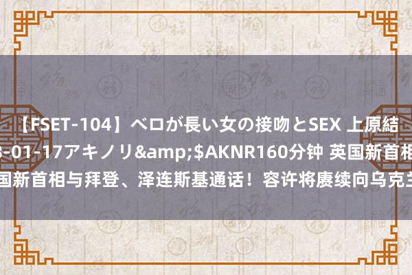 【FSET-104】ベロが長い女の接吻とSEX 上原結衣</a>2008-01-17アキノリ&$AKNR160分钟 英国新首相与拜登、泽连斯基通话！容许将赓续向乌克兰提供“坚韧不移的撑握”