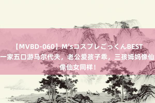 【MVBD-060】M’sコスプレごっくんBEST 胡杏儿一家五口游马尔代夫，老公爱孩子乖，三孩姆妈像仙女同样！